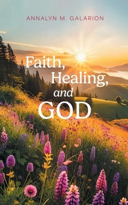 Faith, Healing, and God Paperback FriesenPress
