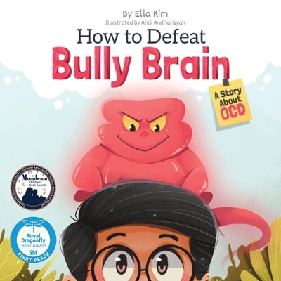 How to Defeat Bully Brain: A Story About OCD by Kim, Ella