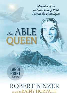 The Able Queen: Memoirs of an Indiana Hump Pilot Lost in the Himalayas by Horvath, Rainy