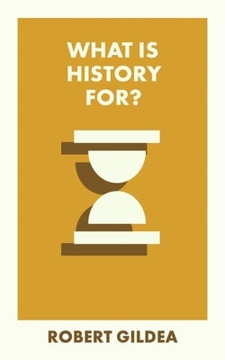 What Is History For? by Gildea, Robert