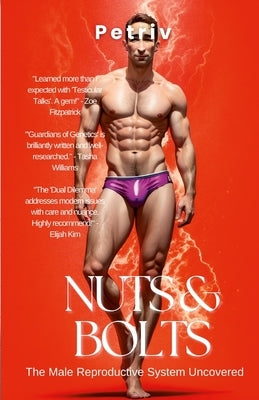 Nuts & Bolts: The Male Reproductive System Uncovered by Petriv, Robert