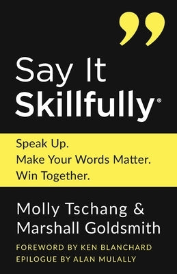 Say It Skillfully: Speak Up. Make Your Words Matter. Win Together. by Tschang, Molly