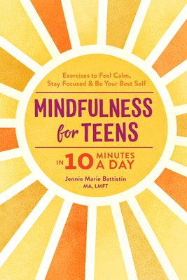 Mindfulness for Teens in 10 Minutes a Day: Exercises to Feel Calm, Stay Focused & Be Your Best Self Paperback Callisto Teens