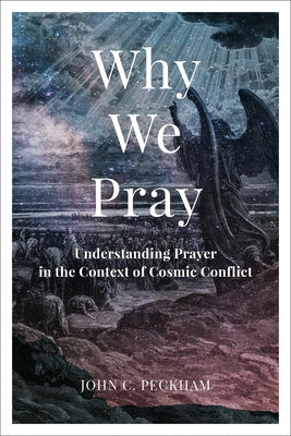 Why We Pray: Understanding Prayer in the Context of Cosmic Conflict Paperback Baker Academic