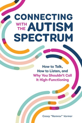 Connecting with the Autism Spectrum: How to Talk, How to Listen, and Why You Shouldn't Call It High-Functioning Paperback Callisto