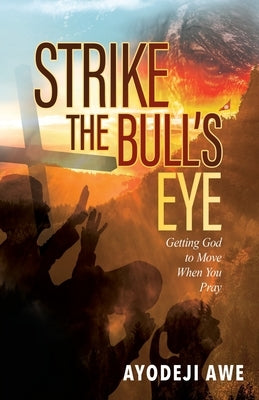 Strike the Bull's Eye: Getting God to Move When You Pray Paperback Trilogy Christian Publishing