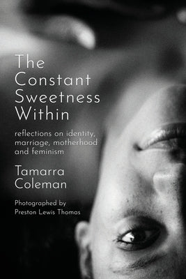 The Constant Sweetness Within: reflections on identity, marriage, motherhood and feminism Paperback Tamarra the Writer