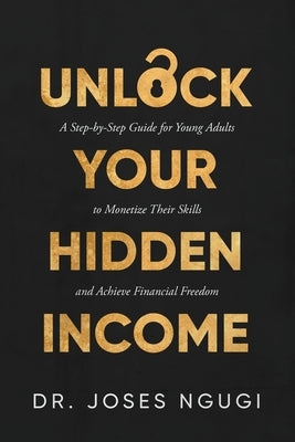 Unlock Your Hidden Income by Ngugi, Joses