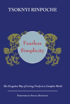 Fearless Simplicity: The Dzogchen Way of Living Freely in a Complex World by Kunsang, Erik Pema