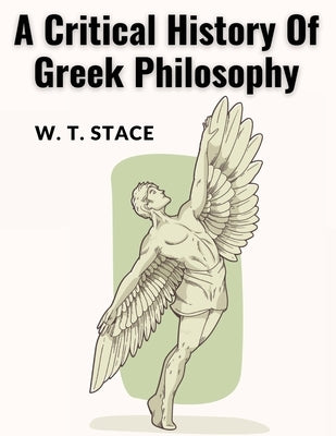 A Critical History Of Greek Philosophy by W T Stace
