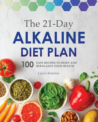 The 21-Day Alkaline Diet Plan: 100 Easy Recipes to Reset and Rebalance Your Health Paperback Callisto
