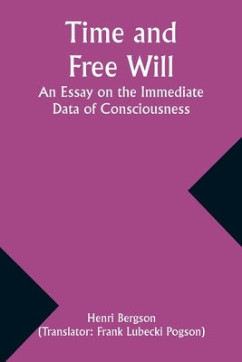 Time and Free Will: An Essay on the Immediate Data of Consciousness Paperback Alpha Edition