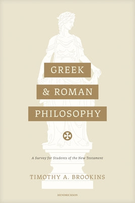 Greek and Roman Philosophy: A Survey for Students of the New Testament by Brookins, Timothy a.
