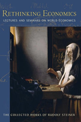 Rethinking Economics: Lectures and Seminars on World Economics (Cw 340, 341) Volume 340 by Steiner, Rudolf