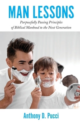 Man Lessons: Purposefully Passing Principles of Biblical Manhood to the Next Generation Paperback Trilogy Christian Publishing