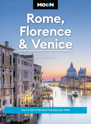 Moon Rome, Florence & Venice: Italy's Top Cities with the Best Day Trips Paperback Moon Travel