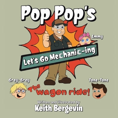 Pop Pop's Let's Go Mechanic-ing: The Wagon Ride by Keith Bergevin, Written &. Illustrated