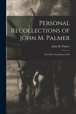 Personal Recollections of John M. Palmer; The Story of an Earnest Life Paperback Legare Street Press