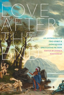 Paperback of Love After the End: An Anthology of Two-Spirit and Indigiqueer Speculative Fiction by Arsenal Pulp Press, featuring colorful cover art.