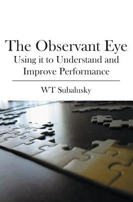 The Observant Eye: Using it to Understand and Improve Performance Paperback Booksurge Publishing