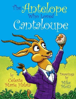 The Antelope Who Loved Cantaloupe by Motz, Mike