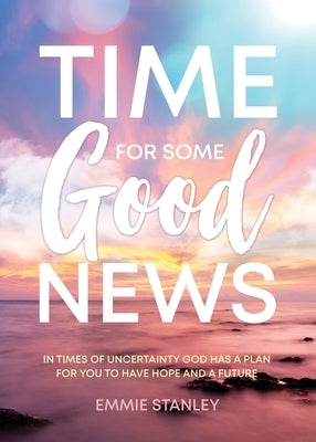 Time for Some Good News: In Times of Uncertainty God Has a Plan for You to Have Hope and a Future Paperback Word Alive Press