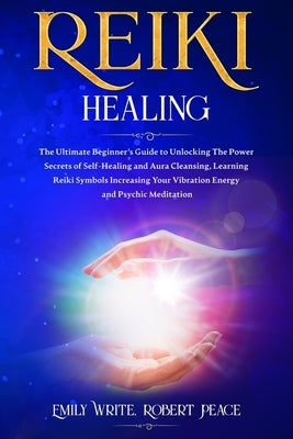 Reiki Healing: The Ultimate Beginner's Guide to Unlocking the Power Secrets of Self-Healing and Aura Cleansing, Learning Reiki Symbol Paperback Independently Published