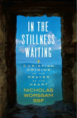 In the Stillness Waiting: Christian origins of the prayer of the heart Paperback Canterbury Press Norwich