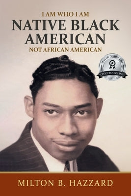 I Am Who I Am: Native Black American by Hazzard, Milton B.