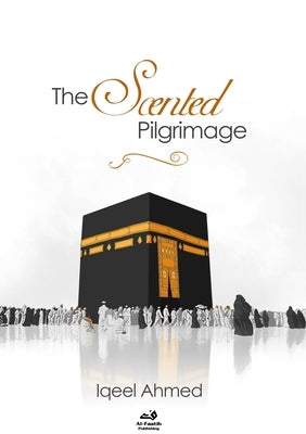 The Scented Pilgrimage - Hajj: A Quirky Account Paperback Al-Faatih Publishing