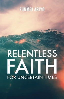 Relentless Faith for Uncertain Times Paperback Trilogy Christian Publishing
