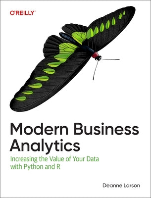 Modern Business Analytics: Increasing the Value of Your Data with Python and R by Larson, Deanne