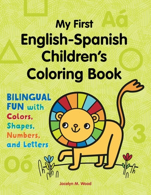 My First English-Spanish Children's Coloring Book: Bilingual Fun with Colors, Shapes, Numbers, and Letters by Wood, Jocelyn M.