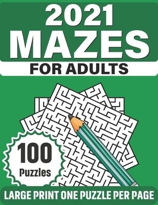2021 Mazes For Adults: Large Print Mazes Puzzles For Seniors Mum's And Dad For Enriching And Nourishing Spirit Of Your Brain With 100 Puzzles by Publication, P. Weston Tice