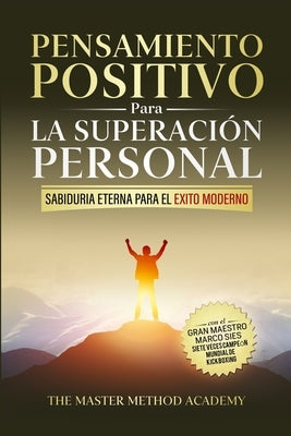 Pensamiento Positivo para la Superación Personal: Sabiduría Eterna Para El Éxito Moderno: Revelando Los Secretos de Los Antiguos Maestros Y Los 5 Paso by Sies, Marco