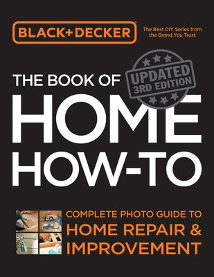 Black & Decker the Book of Home How-To, Updated 3rd Edition: Complete Photo Guide to Home Repair and Improvement by Editors of Cool Springs Press
