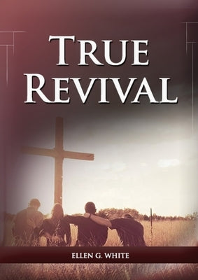 True Revival For the Last Day Events: (True Revival for The Adventist Home, Revival Message to Young People and through Letters to Young Lovers, True by White, Ellen G.
