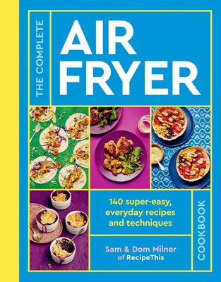 The Complete Air Fryer Cookbook: 140 Super-Easy, Everyday Recipes and Techniques Paperback White Lion Publishing