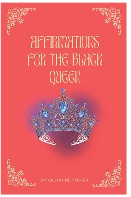Affirmations For The Black Queen by Fuller, Gillianne H.
