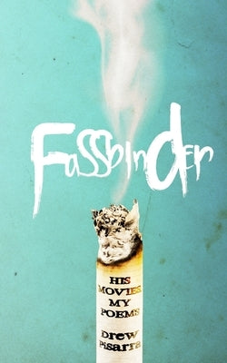 Fassbinder: His Movies, My Poems by Pisarra, Drew