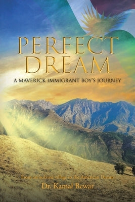 Perfect Dream: A Maverick Immigrant Boy's Journey from an Isolated Village to the American Dream Paperback Christian Faith Publishing