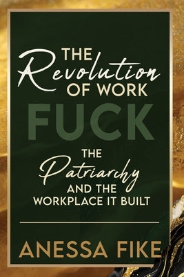 The Revolution of Work: Fuck the Patriarchy and the Workplace It Built Paperback Wex Press