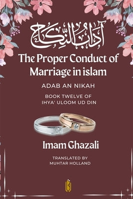 The Proper Conduct of Marriage in islam - Adab An Nikah: آداب النكاح - Book Twelve of Ihya Paperback Qadeem Press