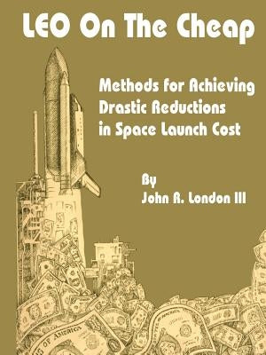 LEO on the Cheap: Methods for Achieving Drastic Reductions in Space Launch Costs Paperback Books for Business