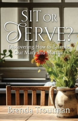 Sit or Serve?: Discovering How to Balance Our Mary and Martha Paperback River Birch Press