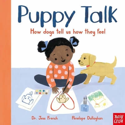 Puppy Talk: How Dogs Tell Us How They Feel Hardcover Nosy Crow