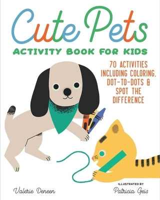 Cute Pets Activity Book for Kids: 70 Activities Including Coloring, Dot-to-Dots & Spot the Difference by Deneen, Valerie