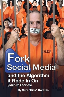 Fork Social Media and the Algorithm it Rode in on (Jailbird Stories) Paperback Sudi Karatas