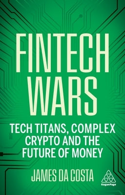 Fintech Wars: Tech Titans, Complex Crypto and the Future of Money Paperback Kogan Page