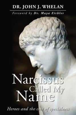 Narcissus Called My Name: Heroes and the cost of specialness Paperback Createspace Independent Publishing Platform